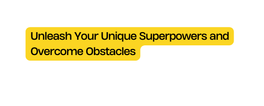 Unleash Your Unique Superpowers and Overcome Obstacles